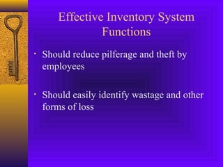 Effective Inventory System
Functions
• Should reduce pilferage and theft by
employees
• Should easily identify wastage and other
forms of loss
 