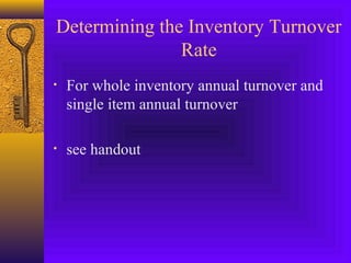 Determining the Inventory Turnover
Rate
• For whole inventory annual turnover and
single item annual turnover
• see handout
 