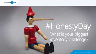 #HonestyDay
What is your biggest
inventory challenge?
 