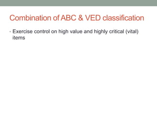 Combination of ABC & VED classification
• Exercise control on high value and highly critical (vital)
items
 