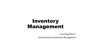 Inventory
Management
Learning Block 1
Introduction to Inventory Management
 