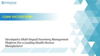 CLIENT SUCCESS STORY
Developed a Multi-lingual Inventory Management
Platform For a Leading Health Devices
Manufacturer
 