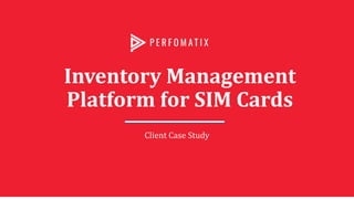 Inventory Management
Platform for SIM Cards
Client Case Study
 