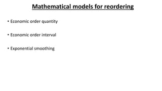 Mathematical models for reordering
• Economic order quantity
• Economic order interval
• Exponential smoothing
 