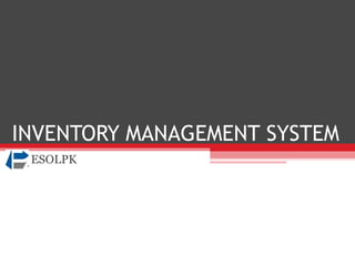 INVENTORY MANAGEMENT SYSTEM
ESOLPK
 