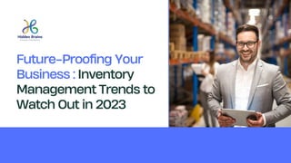 Future-Proofing Your
Business : Inventory
Management Trends to
Watch Out in 2023
 
