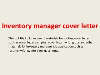 Inventory manager cover letter
This ppt file includes useful materials for writing cover letter
such as cover letter samples, cover letter writing tips and other
materials for Inventory manager job application such as
resume writing, interview questions…

 