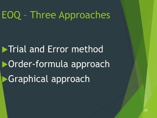 EOQ – Three Approaches


Trial   and Error method
Order-formula    approach
Graphical   approach


                             20
 