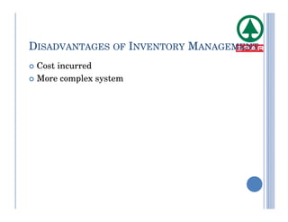DISADVANTAGES OF INVENTORY MANAGEMENT
 Cost incurred
 More complex system
 