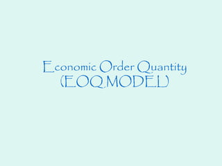 Economic Order Quantity
(EOQ MODEL)
 