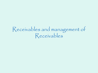 Receivables and management of
Receivables
 