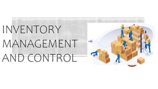 INVENTORY
MANAGEMENT
AND CONTROL
 