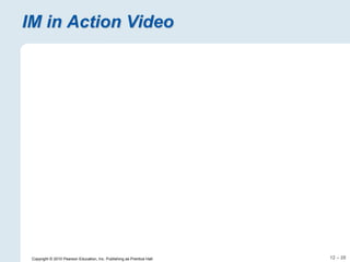 12 – 28
Copyright © 2010 Pearson Education, Inc. Publishing as Prentice Hall.
IM in Action Video
 