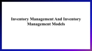 Inventory Management And Inventory
Management Models
 
