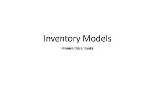 Inventory Models
Hiranya Dissanayake
 