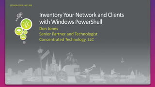 Inventory Your Network and Clientswith Windows PowerShellDon JonesSenior Partner and TechnologistConcentrated Technology, LLCRequired SlideSESSION CODE: WCL308