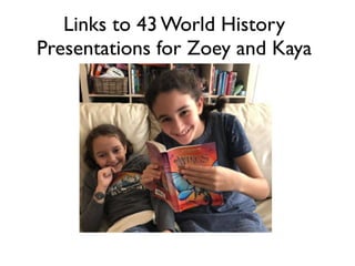 Links to 43 World History
Presentations for Zoey and Kaya
 