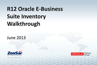 R12 Oracle E-Business
Suite Inventory
Walkthrough
June 2013
 