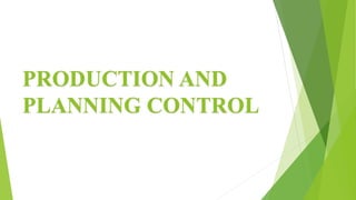 PRODUCTION AND
PLANNING CONTROL
 
