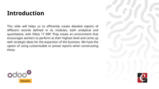 Introduction
Enterprise
This slide will helps us to efficiently create detailed reports of
different records defined in it...