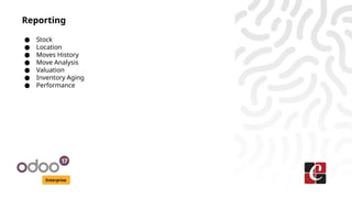 Enterprise
Reporting
● Stock
● Location
● Moves History
● Move Analysis
● Valuation
● Inventory Aging
● Performance
 