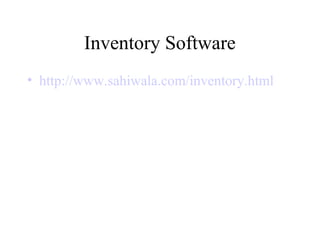 Inventory Software
• http://www.sahiwala.com/inventory.html
 