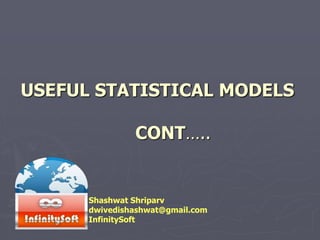 USEFUL STATISTICAL MODELS
CONT…..
Shashwat Shriparv
dwivedishashwat@gmail.com
InfinitySoft
 
