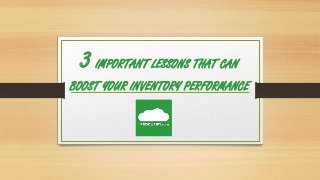 3IMPORTANT LESSONS THAT CAN
BOOST YOUR INVENTORY PERFORMANCE
 