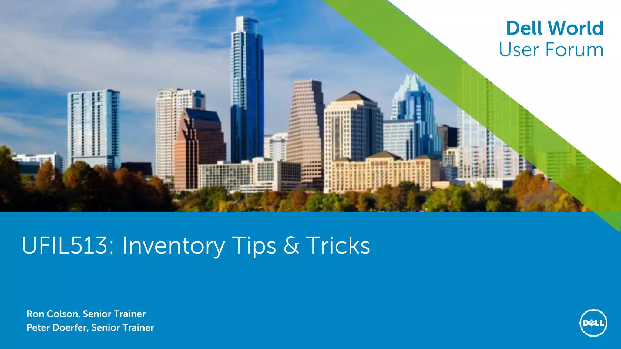 Dell World User Forum
UFIL513: Inventory Tips & Tricks
Ron Colson, Senior Trainer
Peter Doerfer, Senior Trainer
Dell World
User Forum
 