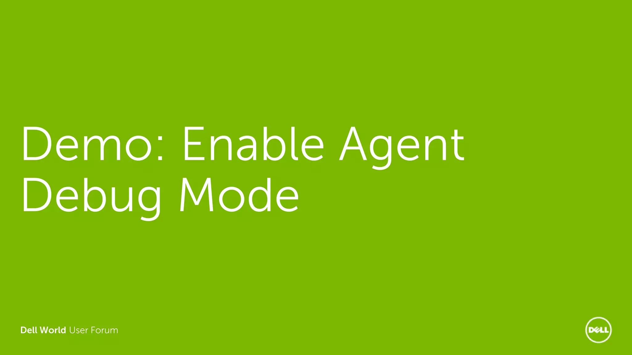 Dell World User Forum
Demo: Enable Agent
Debug Mode
 