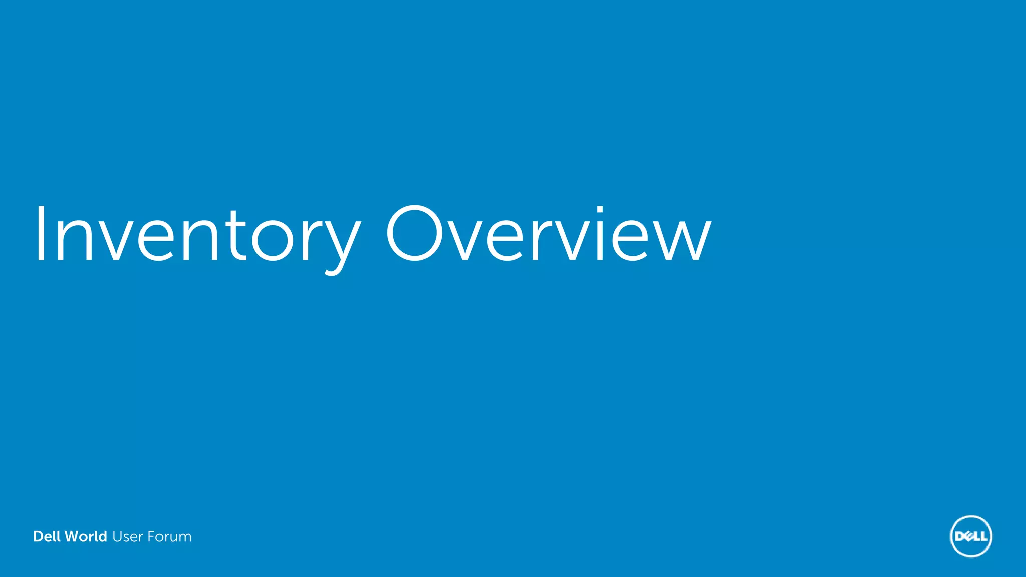 Dell World User Forum
Inventory Overview
 