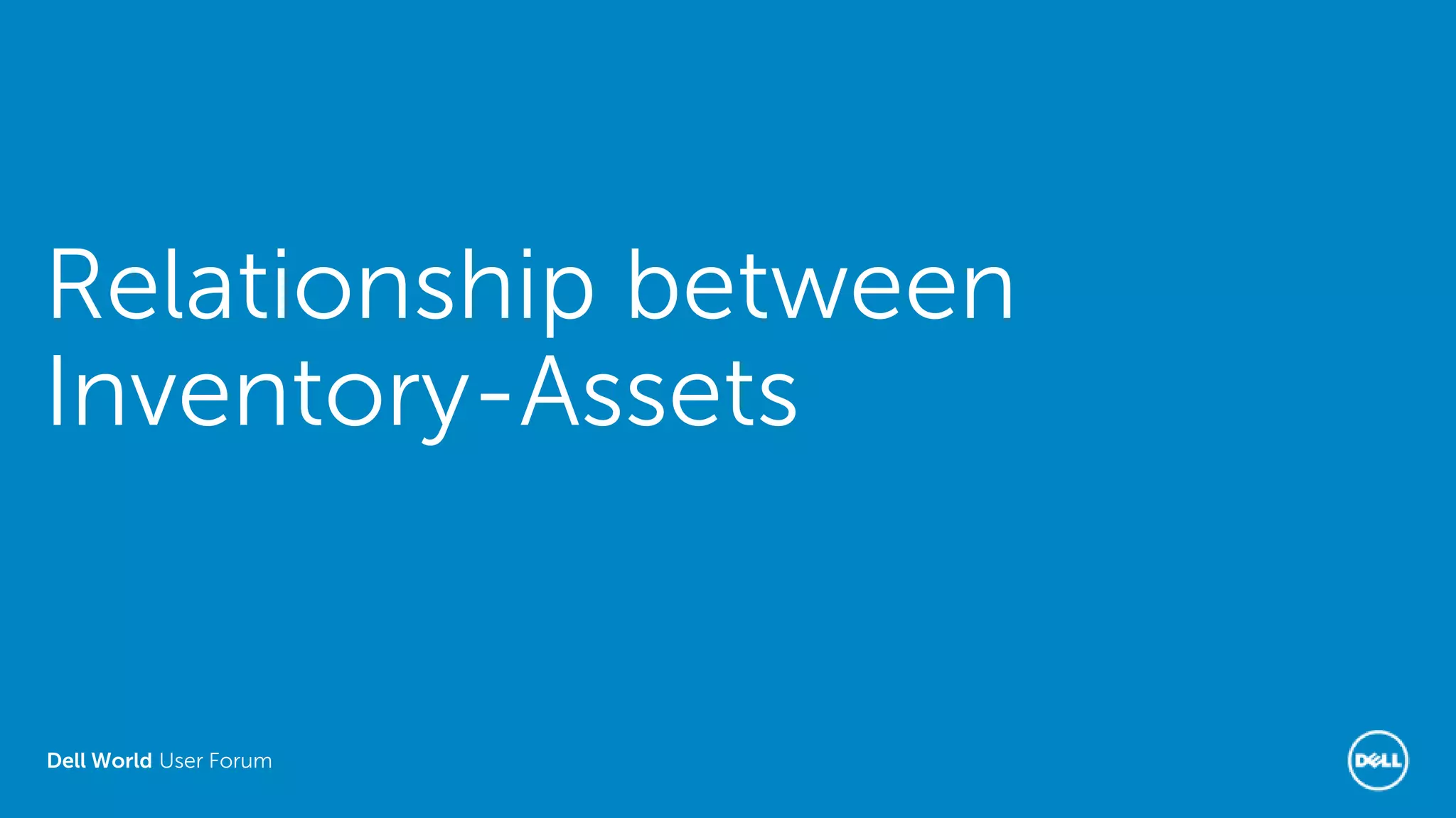Dell World User Forum
Relationship between
Inventory-Assets
 