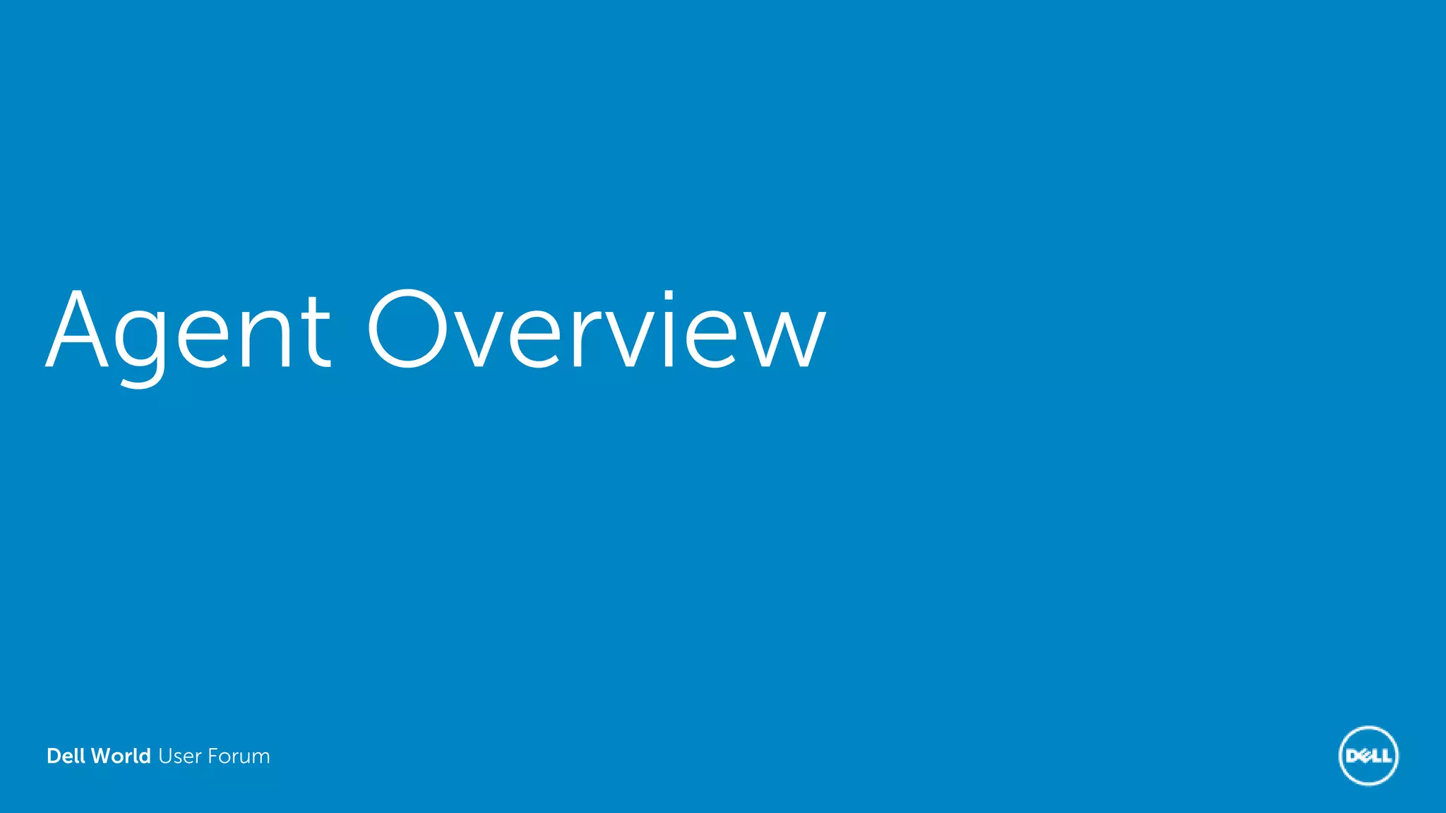 Dell World User Forum
Agent Overview
 
