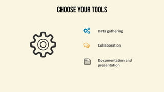 Data gathering
Collaboration
Documentation and
presentation
 
