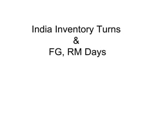 India Inventory Turns  &  FG, RM Days 