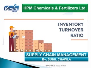 SUPPLY CHAIN MANAGEMENT
HPM Chemicals & Fertilizers Ltd.
PPT.KUNZITE.01 Version 00.2021
By: SUNIL CHAWLA
 