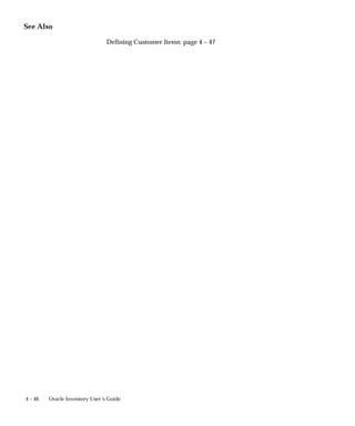 4 – 46 Oracle Inventory User’s Guide
See Also
Defining Customer Items: page 4 – 47
 