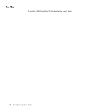 5 – 130 Oracle Inventory User’s Guide
See Also
Searching for Information, Oracle Applications User’s Guide
 