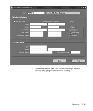 7 – 29
Transactions
2. Enter search criteria. The View Potential Shortages window
appears, displaying a summary of the shortage.
 