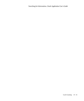 12 – 31
Cycle Counting
Searching for Information, Oracle Application User’s Guide
 