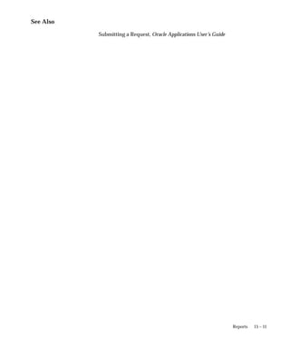 15 – 11
Reports
See Also
Submitting a Request, Oracle Applications User’s Guide
 