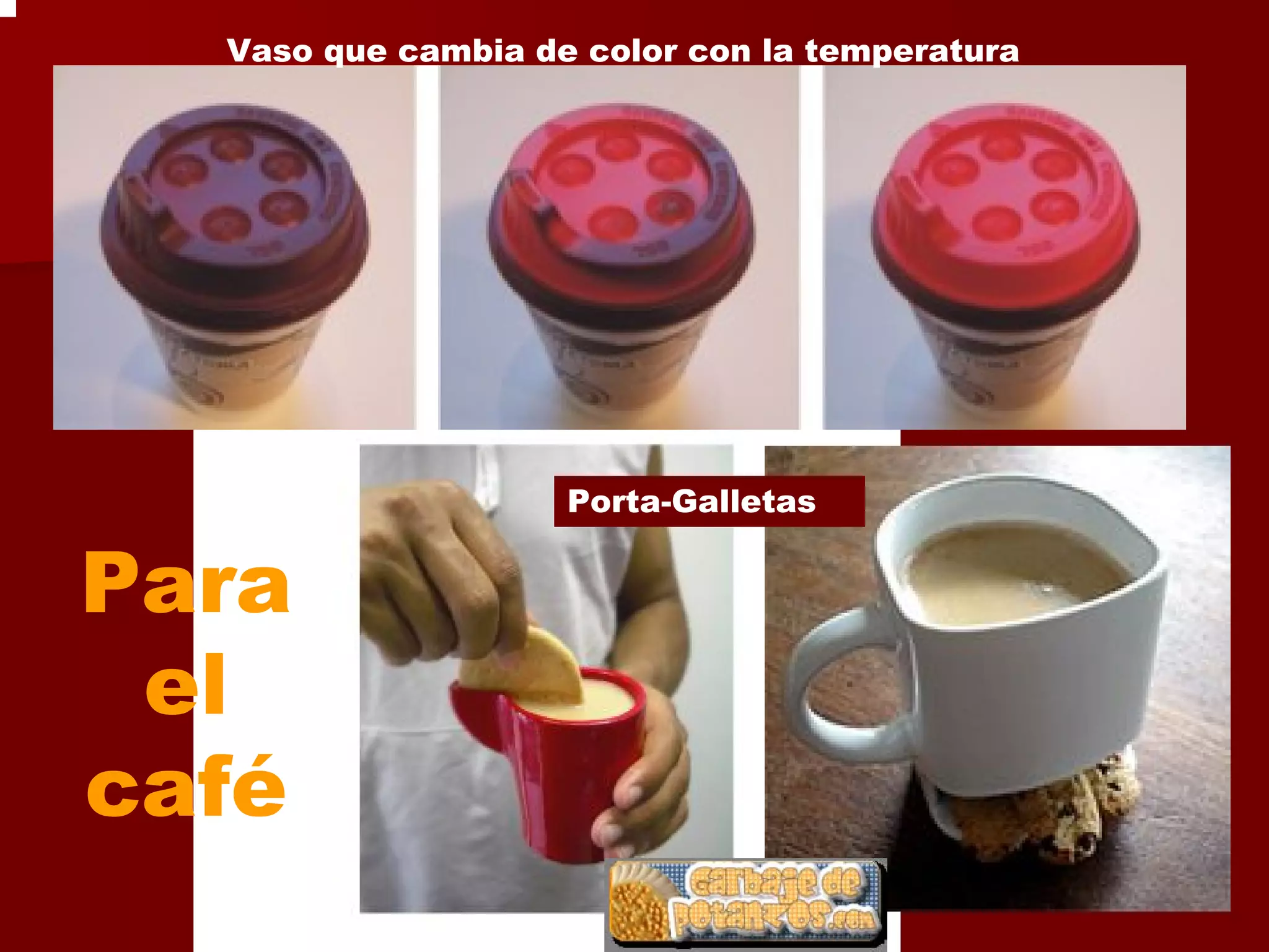 Vaso que cambia de color con la temperatura




                    Porta-Galletas


Para
 el
café
 