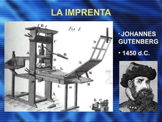 LA IMPRENTA
• JOHANNES
GUTENBERG
• 1450 d.C.
 