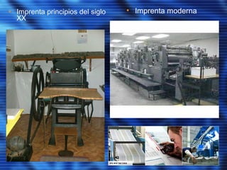 • Imprenta principios del siglo
XX
• Imprenta moderna
 