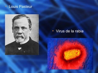 • Louis Pasteur
• Virus de la rabia
 