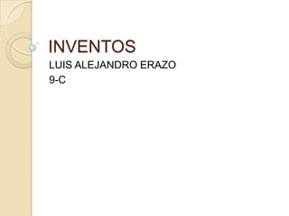 INVENTOS LUIS ALEJANDRO ERAZO 9-C 