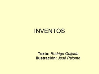 INVENTOS Texto:   Rodrigo Quijada   Ilustración:   José Palomo   