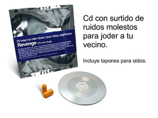 Cd con surtido de ruidos molestos para joder a tu vecino.  Incluye tapones para oídos. 