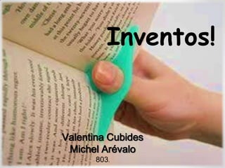 Inventos!


Valentina Cubides
 Michel Arévalo
       803.
 