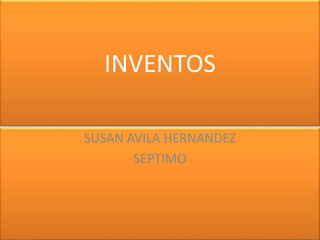 INVENTOS
SUSAN AVILA HERNANDEZ
SEPTIMO
 